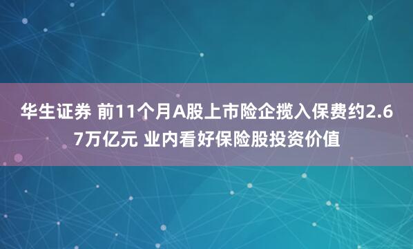 华生证券 前11个月A股上市险企揽入保费约2.67万亿元 业内看好保险股投资价值